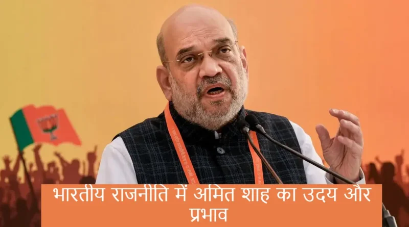 भारतीय राजनीति में अमित शाह का उदय और प्रभाव: